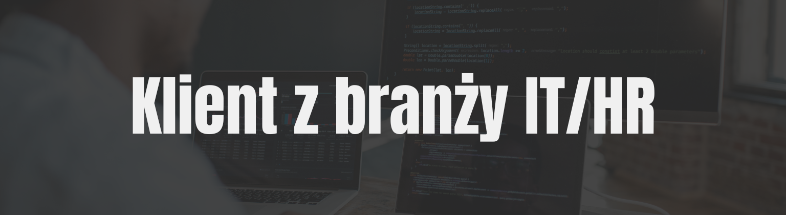 Klient z branży IT / HR
(Klient prosi o niewymienianie go z nazwy)